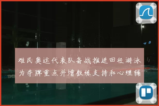 难民奥运代表队备战推进田径游泳为夺牌重点并增教练支持和心理辅导