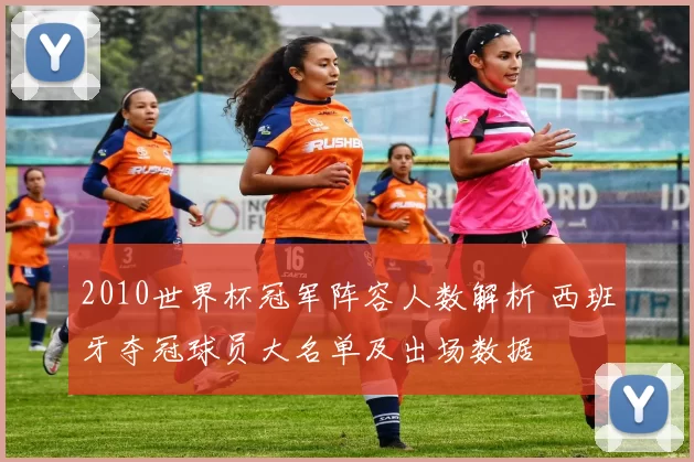 2010世界杯冠军阵容人数解析 西班牙夺冠球员大名单及出场数据