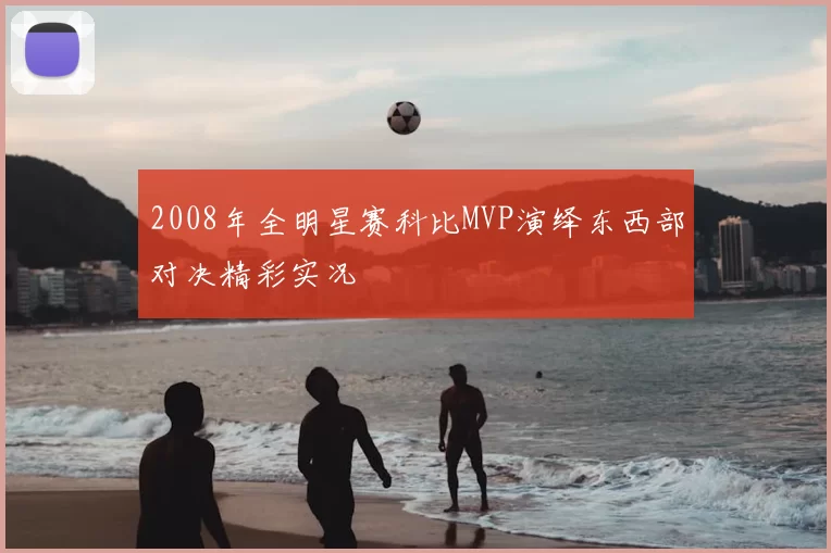 2008年全明星赛科比MVP演绎东西部对决精彩实况