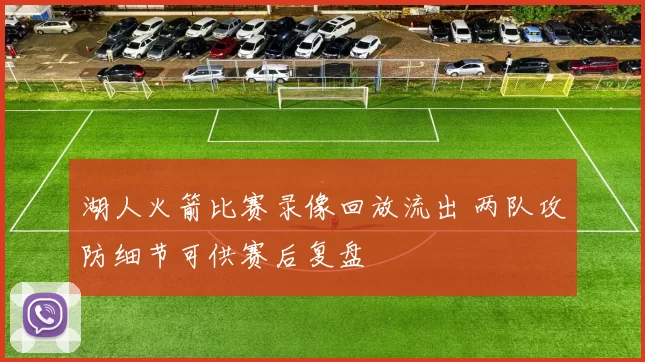 湖人火箭比赛录像回放流出 两队攻防细节可供赛后复盘