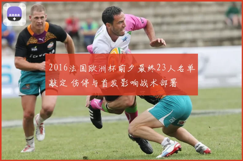 2016法国欧洲杯前夕最终23人名单敲定 伤停与首发影响战术部署