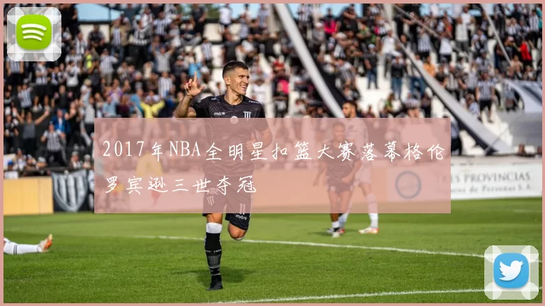 2017年NBA全明星扣篮大赛落幕格伦罗宾逊三世夺冠