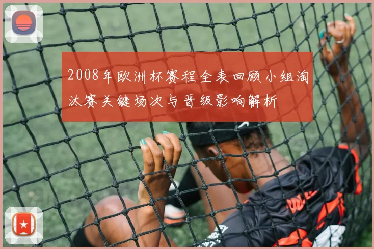 2008年欧洲杯赛程全表回顾小组淘汰赛关键场次与晋级影响解析