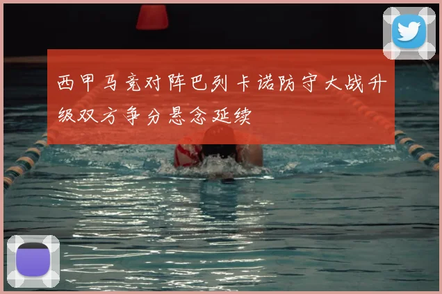 西甲马竞对阵巴列卡诺防守大战升级双方争分悬念延续