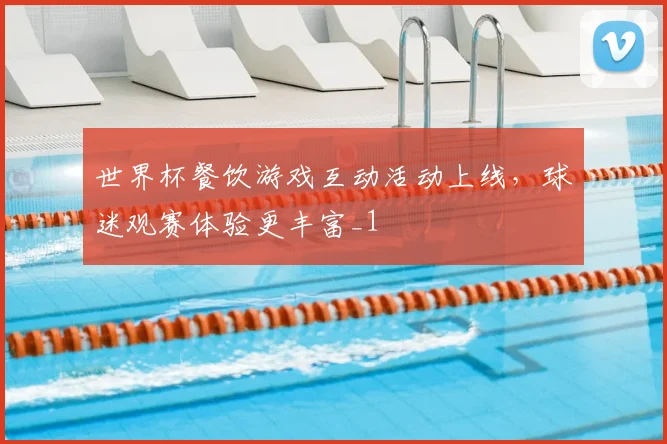 世界杯餐饮游戏互动活动上线,球迷观赛体验更丰富_1